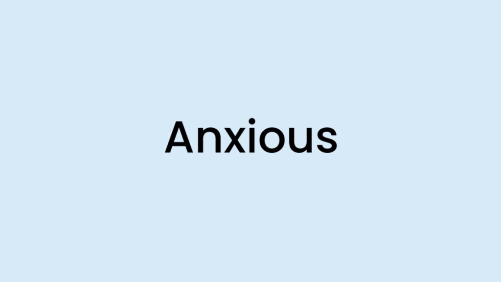 I am feeling Anxious