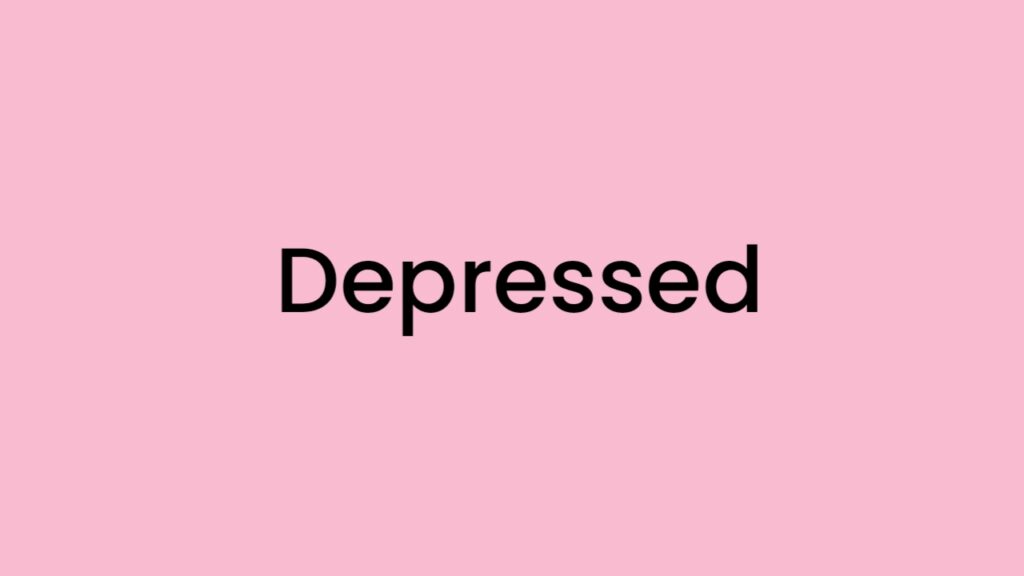 I am feeling Depressed
