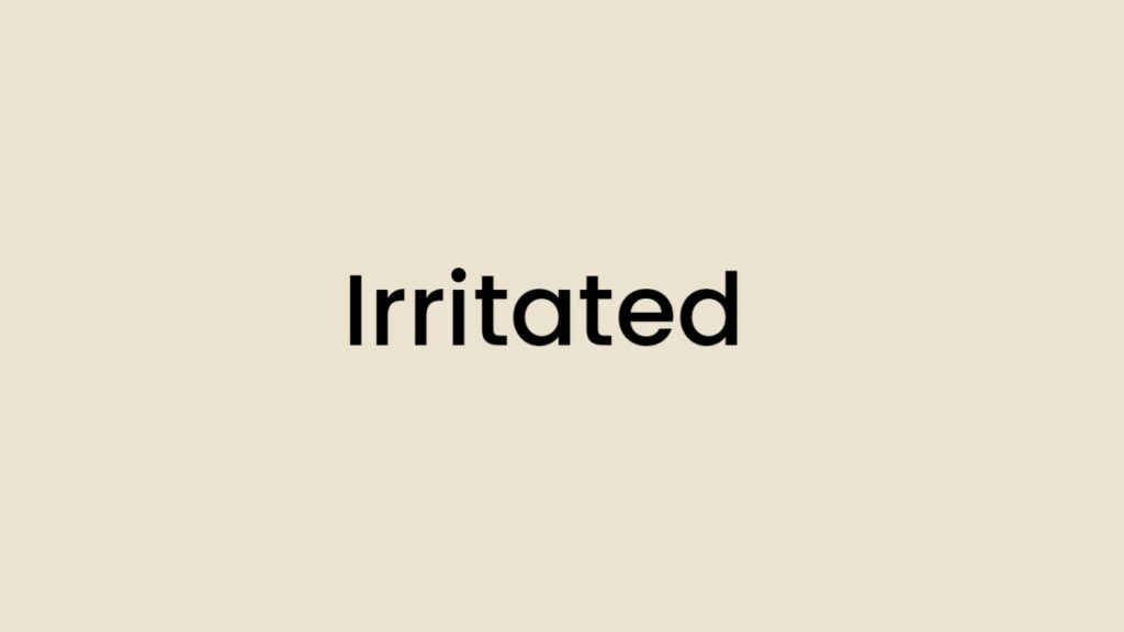 I am feeling Irritated