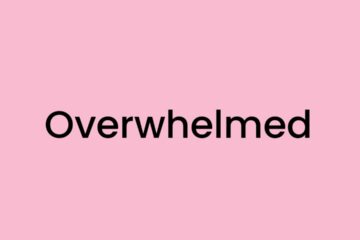 I am feeling Overwhelmed