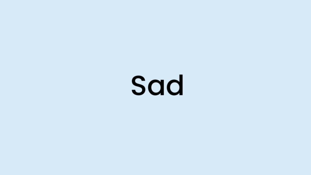 I am feeling Sad